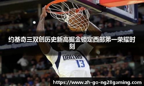 约基奇三双创历史新高掘金锁定西部第一荣耀时刻