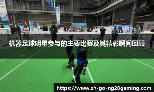 机器足球明星参与的主要比赛及其精彩瞬间回顾