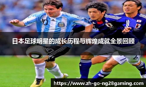日本足球明星的成长历程与辉煌成就全景回顾